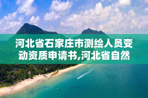 河北省石家庄市测绘人员变动资质申请书,河北省自然资源厅关于延长测绘资质证书有效期的公告。