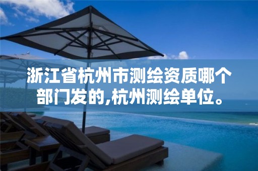 浙江省杭州市测绘资质哪个部门发的,杭州测绘单位。