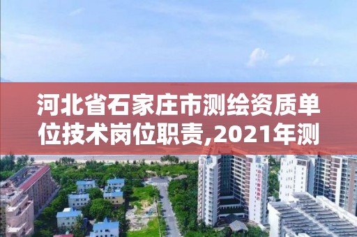 河北省石家庄市测绘资质单位技术岗位职责,2021年测绘资质人员要求。