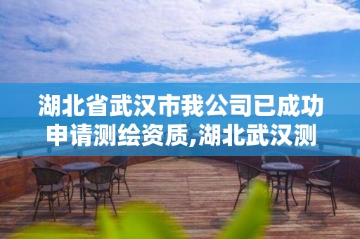 湖北省武汉市我公司已成功申请测绘资质,湖北武汉测绘公司排行榜。