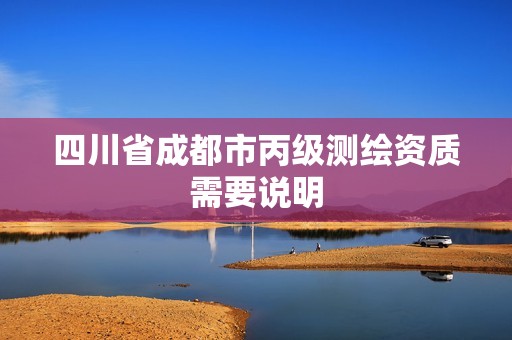 四川省成都市丙级测绘资质需要说明