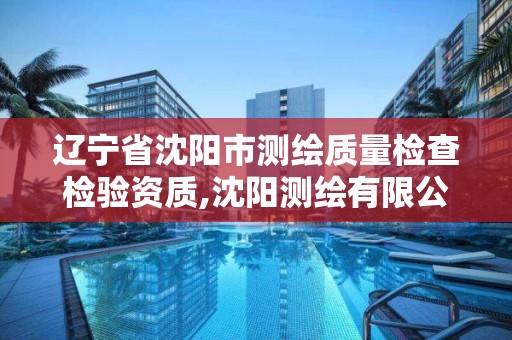 辽宁省沈阳市测绘质量检查检验资质,沈阳测绘有限公司。