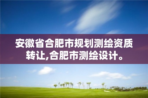 安徽省合肥市规划测绘资质转让,合肥市测绘设计。