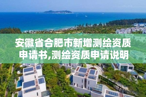 安徽省合肥市新增测绘资质申请书,测绘资质申请说明。