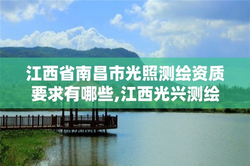 江西省南昌市光照测绘资质要求有哪些,江西光兴测绘有限公司。