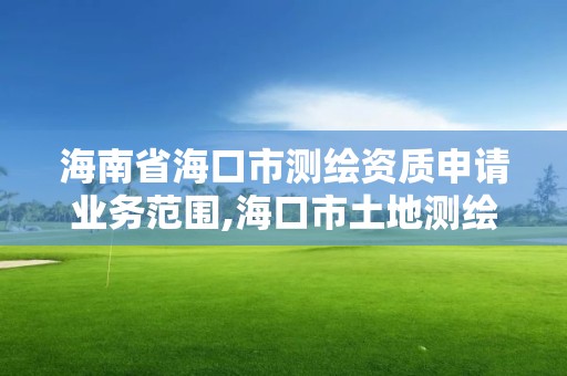 海南省海口市测绘资质申请业务范围,海口市土地测绘院招聘。