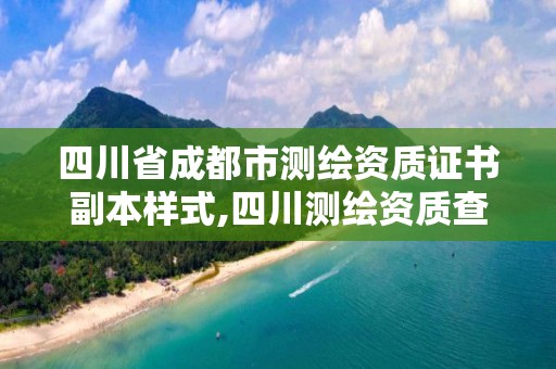 四川省成都市测绘资质证书副本样式,四川测绘资质查询。