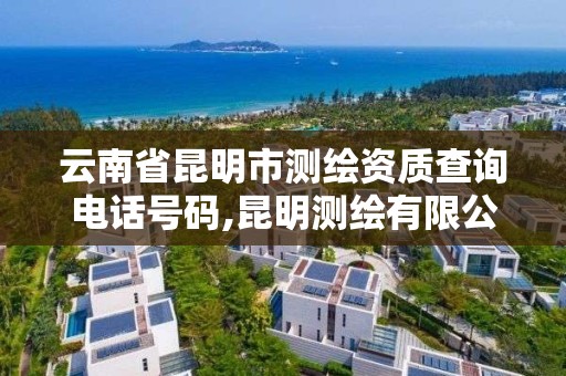 云南省昆明市测绘资质查询电话号码,昆明测绘有限公司。