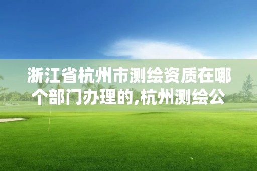 浙江省杭州市测绘资质在哪个部门办理的,杭州测绘公司招聘信息。