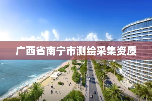 广西省南宁市测绘采集资质