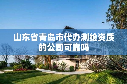 山东省青岛市代办测绘资质的公司可靠吗