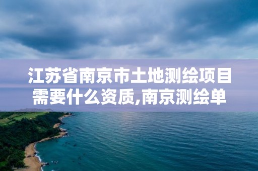 江苏省南京市土地测绘项目需要什么资质,南京测绘单位。