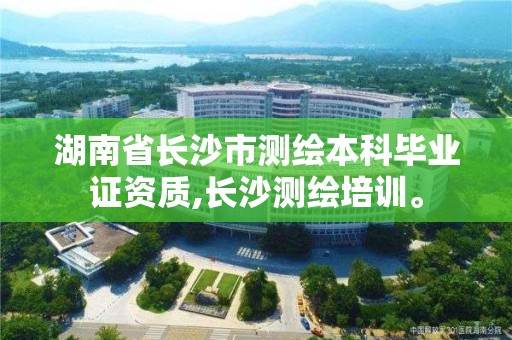 湖南省长沙市测绘本科毕业证资质,长沙测绘培训。