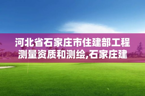 河北省石家庄市住建部工程测量资质和测绘,石家庄建筑质量检测。