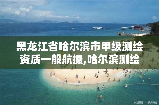 黑龙江省哈尔滨市甲级测绘资质一般航摄,哈尔滨测绘职工中等专业学校。