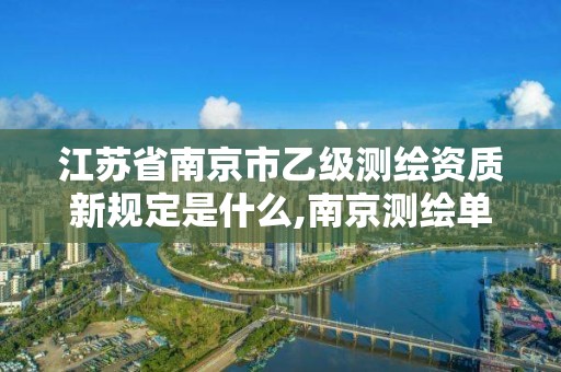 江苏省南京市乙级测绘资质新规定是什么,南京测绘单位。