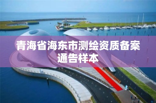 青海省海东市测绘资质备案通告样本