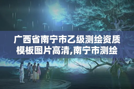 广西省南宁市乙级测绘资质模板图片高清,南宁市测绘基准服务平台。