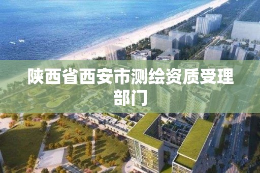 陕西省西安市测绘资质受理部门