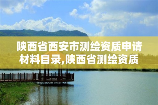 陕西省西安市测绘资质申请材料目录,陕西省测绘资质延期公告。