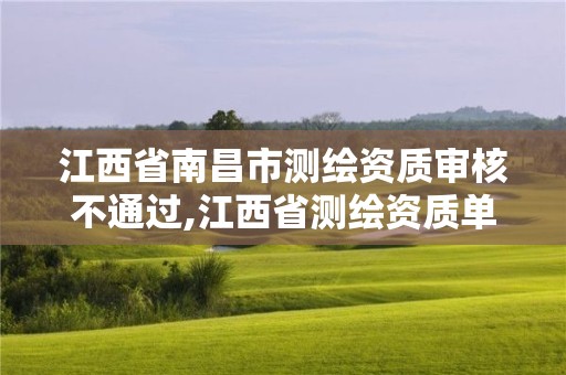 江西省南昌市测绘资质审核不通过,江西省测绘资质单位公示名单。