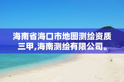 海南省海口市地图测绘资质三甲,海南测绘有限公司。