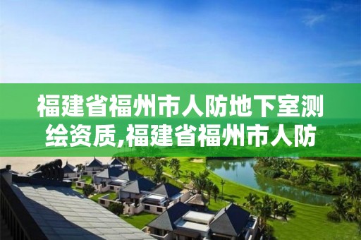 福建省福州市人防地下室测绘资质,福建省福州市人防地下室测绘资质查询。