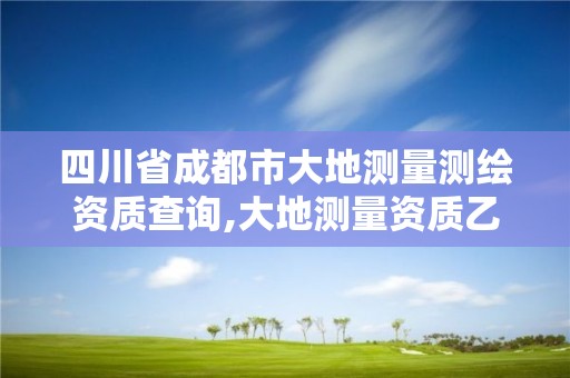 四川省成都市大地测量测绘资质查询,大地测量资质乙级。