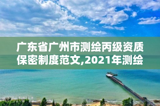 广东省广州市测绘丙级资质保密制度范文,2021年测绘丙级资质申报条件。