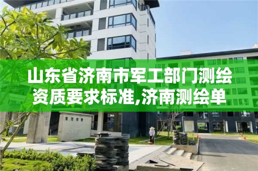 山东省济南市军工部门测绘资质要求标准,济南测绘单位。