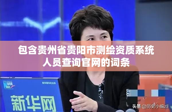 包含贵州省贵阳市测绘资质系统人员查询官网的词条