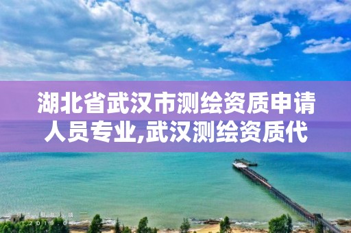 湖北省武汉市测绘资质申请人员专业,武汉测绘资质代办。