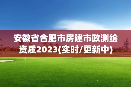 安徽省合肥市房建市政测绘资质2023(实时/更新中)