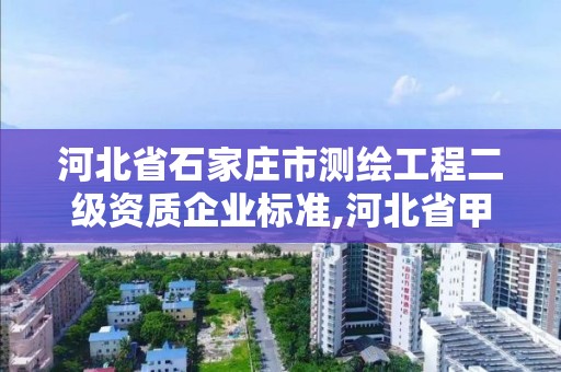 河北省石家庄市测绘工程二级资质企业标准,河北省甲级测绘资质单位。