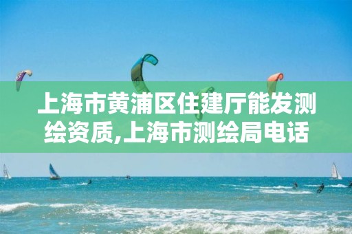 上海市黄浦区住建厅能发测绘资质,上海市测绘局电话。