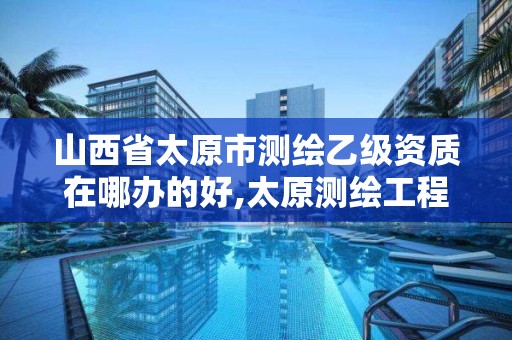 山西省太原市测绘乙级资质在哪办的好,太原测绘工程招聘信息。