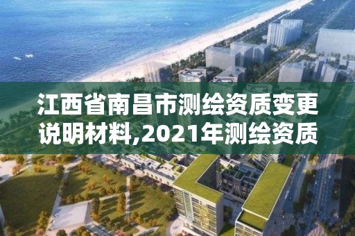 江西省南昌市测绘资质变更说明材料,2021年测绘资质改革新标准。