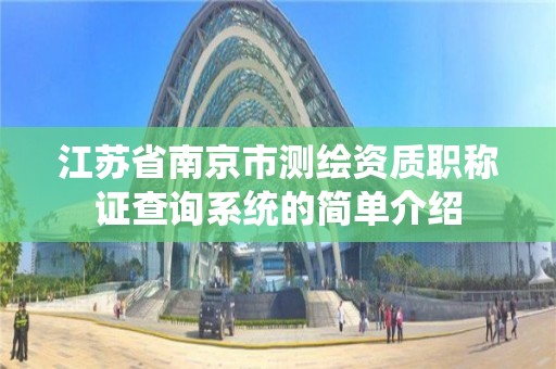 江苏省南京市测绘资质职称证查询系统的简单介绍