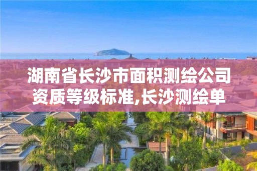 湖南省长沙市面积测绘公司资质等级标准,长沙测绘单位。