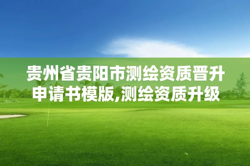 贵州省贵阳市测绘资质晋升申请书模版,测绘资质升级申请书。