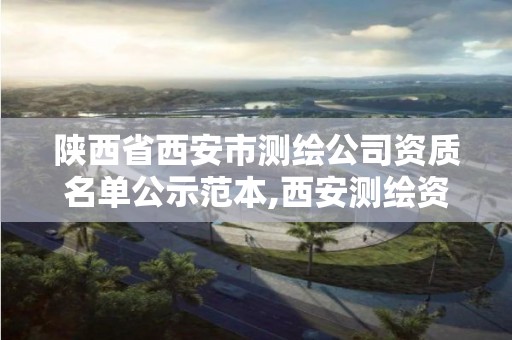 陕西省西安市测绘公司资质名单公示范本,西安测绘资质代办。