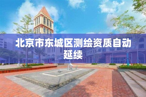 北京市东城区测绘资质自动延续