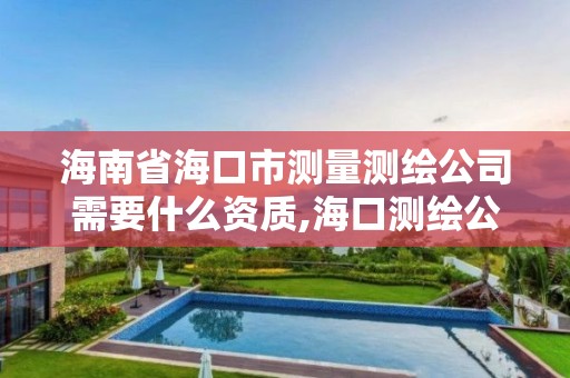 海南省海口市测量测绘公司需要什么资质,海口测绘公司排行榜。