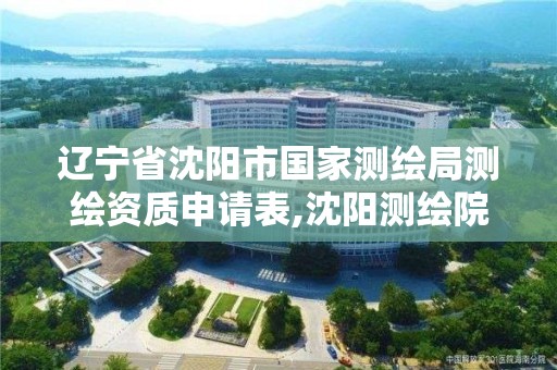 辽宁省沈阳市国家测绘局测绘资质申请表,沈阳测绘院招聘。