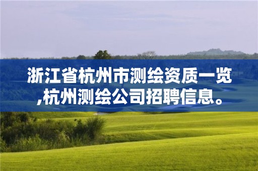 浙江省杭州市测绘资质一览,杭州测绘公司招聘信息。