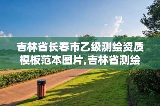 吉林省长春市乙级测绘资质模板范本图片,吉林省测绘资质管理平台。