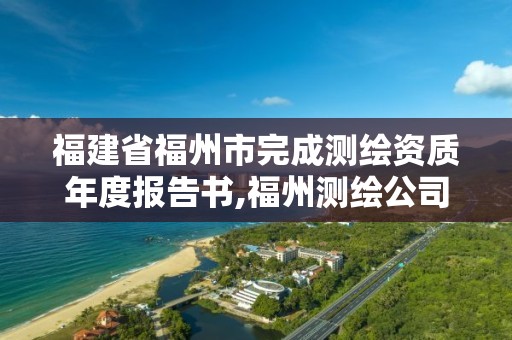 福建省福州市完成测绘资质年度报告书,福州测绘公司电话。