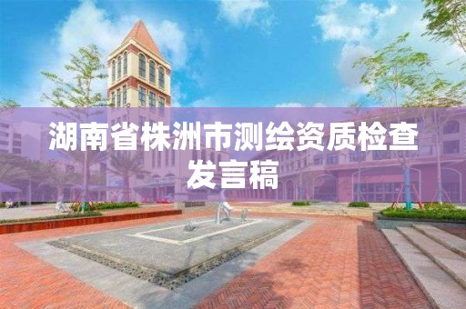 湖南省株洲市测绘资质检查发言稿