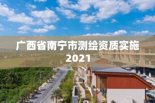 广西省南宁市测绘资质实施2021