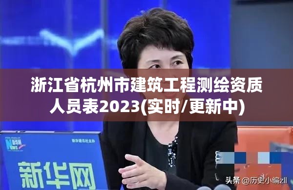 浙江省杭州市建筑工程测绘资质人员表2023(实时/更新中)